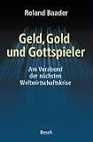Geld, Gold und Gottspieler. Am Vorabend der n�chsten Weltwirtschaftskrise