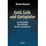 Geld, Gold und Gottspieler: Am Vorabend der n�chsten Weltwirtschaftskrisevon "Roland Baader"