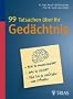 99 Tatsachen �ber Ihr Ged�chtnis: Wie es funktioniert - Was es leistet - Wie Sie es sch�tzen und st�rken