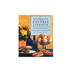 The Ultimate Fat-free Cookbook: The Best Ever Step-by-step Collection of No-fat and Low Fat Recipes for Tempting, Delicious and Healty Eating