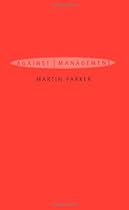 Against Management: Organization in the Age of Managerialism Against Management: Organization in the Age of Managerialism