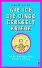 Wie ich die Dinge geregelt kriege. Selbstmanagement für den Alltag.