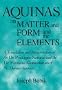 Aquinas On Matter and Form and the Elements: A Translation and Interpretation of the DE PRINCIPIIS NATURAE and the DE MIXTIONE ELEMENTORUM of St. Thomas Aquinas