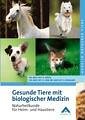 Gesunde Tiere mit biologischer Medizin: Naturheilkunde f&uuml;r Heim- und Haustiere