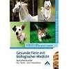 Gesunde Tiere mit biologischer Medizin: Naturheilkunde f�r Heim- und Haustiere