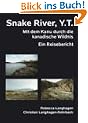 Snake River, Y.T: Mit dem Kanu durch die kanadische Wildnis. Ein Reisebericht