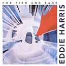 For Bird and Bags by  Eddie Harris 
