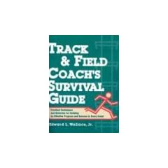 Track & Field Coach's Survival Guide: Practical Techniques and Materials for Building an Effective Program and Success in Every Event