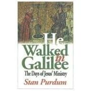 He Walked In Galilee: The Days Of Jesus' Ministry