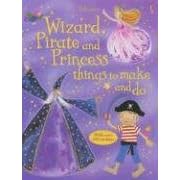 Wizard, Pirate and Princess Things to Make and Do [With Stickers]
