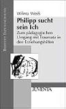 Philipp sucht sein Ich: Zum pädagogischen Umgang mit Traumata in den Erziehungshilfen