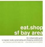 eat.shop sf bay area: The Indispensable Guide to Inspired, Locally Owned Eating and Shopping Establishments (eat.shop guides)