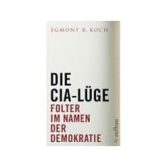 Die CIA-L�ge: Folter im Namen der Demokratie