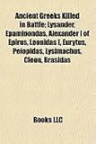 Ancient Greeks Killed in Battle; Lysander, Epaminondas, Alexander I of Epirus, Leonidas I, Eurytus, Pelopidas, Lysimachus, Cleon, Brasidas-