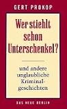 Wer stiehlt schon Unterschenkel? und andere unglaubliche Kriminalgeschichten