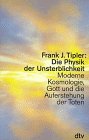 Die Physik der Unsterblichkeit. Moderne Kosmologie, Gott und die Auferstehung der Toten - Frank J. Tipler