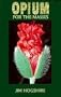 Opium for the Masses: A Practical Guide to Growing Poppies and Making Opium