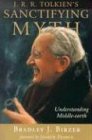 J. R. R. Tolkiens Sanctifying Myth: Understanding Middle-Earth
