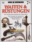 Waffen und R�stungen. Die faszinierende Geschichte der Handwaffen. Vom Faustkeil der Steinzeit bis zu den Feuerwaffen des Wilden Westens - Michele Byam