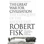 The Great War for Civilisation: The Conquest of the Middle East