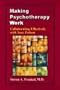 Making Psychotherapy Work: Collaborating Effectively with Your Patient