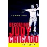 Becoming Judy Chicago: A Biography of the Artist by Gail Levin