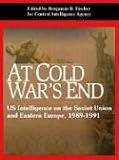 At Cold Wars End: Us Intelligence on the Soviet Union And Eastern Europe, 1989-1991