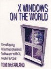 X Windows on the World: Developing Internationalized Software With X, Motif and Cde (Hewlett-Packard Professional Books) Thomas C. McFarland