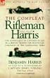 The Compleat Rifleman Harris: The Adventures of a Soldier of the 95th (Rifles) During the Peninsular Campaign of the Napoleonic Wars
