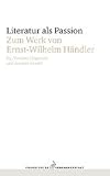 Literatur als Passion: zum Werk von Wilhelm H&auml;ndler - 