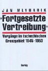 ' Fortgesetzte Vertreibung' - Vorg&auml;nge im tschechischen Grenzgebiet 1945 - 1953 - Jan Mlynarik