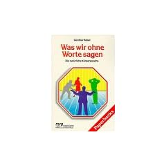 Was wir ohne Worte sagen. Die nat�rliche K�rpersprache.