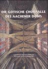 Die gotische Chorhalle des Aachener Doms. Baugeschichte - Bauforschung - Sanierung