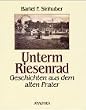Unterm Riesenrad:  Geschichten aus dem alten Prater
