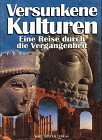 Versunkene Kulturen. Eine Reise durch die Vergangenheit - 