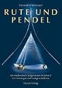 Rute und Pendel: Ein methodisch aufgebautes Lehrbuch für Einsteiger und Fortgeschrittene
