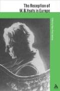 The Reception of W. B. Yeats in Europe (The Athlone Critical Traditions) (v. 1)