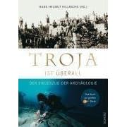 Troja ist �berall: Der Siegeszug der Arch�ologie