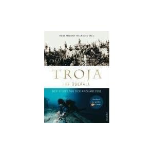 Troja ist �berall: Der Siegeszug der Arch�ologie