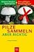Pilze sammeln - aber richtig. Unsere besten Speisepilze und ihre giftigen Doppelgänger