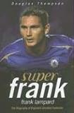 Super Frank: Frank Lampard: The Biography of England's Greatest Footballer