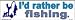 I would rather be fishing bumper sticker