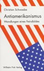 Antiamerikanismus - Wandlungen eines Feindbildes - Christian Schwaabe