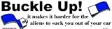 Buckle up - it makes it hard for the aliens to suck you out of your car bumper sticker