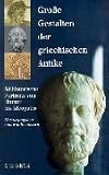 Gro&szlig;e Gestalten der griechischen Antike - 58 historische Portraits von Homer bis Kleopatra - Kai Brodersen