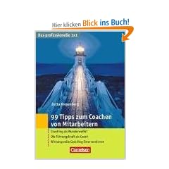 Das professionelle 1 x 1: 99 Tipps zum Coachen von Mitarbeitern: Coaching als Wunderwaffe? - Die F�hrungskraft als Coach - Wirkungsvolle Coaching-Interventionen