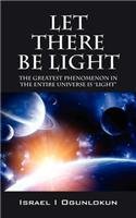 Let There Be Light: The Greatest Phenomenon in the Entire Universe is Let There Be Light: The Greatest Phenomenon in the Entire Universe is