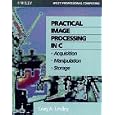 Practical Image Processing in C: Acquisition, Manipulation,... by Craig A. Lindley