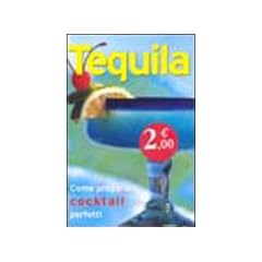 Tequila (Come preparare cocktail perfetti)