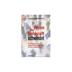 Wenn die Sehkraft schwindet. Ein Ratgeber f�r sehgesch�digte Menschen und ihre Angeh�rigen